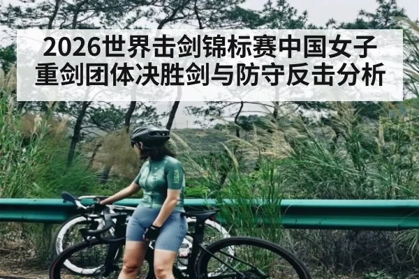 2026世界击剑锦标赛中国女子重剑团体决胜剑与防守反击分析